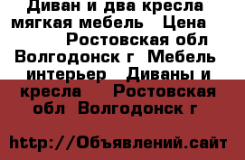 Диван и два кресла! мягкая мебель › Цена ­ 18 000 - Ростовская обл., Волгодонск г. Мебель, интерьер » Диваны и кресла   . Ростовская обл.,Волгодонск г.